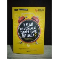 Image of Kalau Bisa Sekarang, Kenapa Harus Ditunda? Strategi Mengembalikan Waktu untuk Meraih Kebahagiaan
