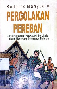 Image of Pergolakan Pereban: Cerita perjuangan rakyat akit bengkasi dalam menentang penjajahan Belanda