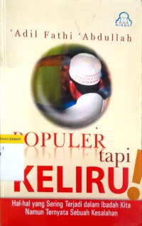 Image of Populer tapi Keliru! : Hal-hal yang Sering Terjadi dalam Ibadah Kita Namun Ternyata Sebuah Kesalahan